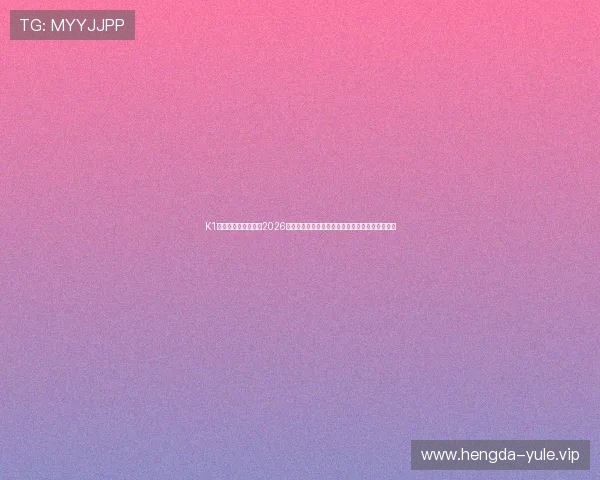 K1体育娱乐官方网站：2026世界杯赛后总结：比赛亮点、争议事件与未来展望